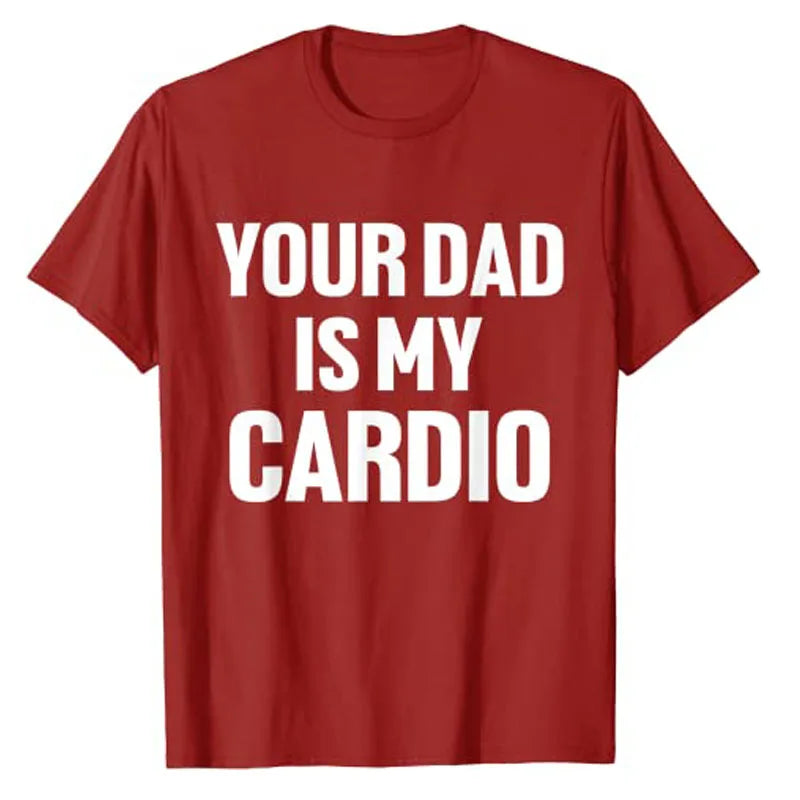 Your Dad Is My Cardio Humor Funny T-Shirt Sarcastic Quote Letters Printed Graphic Tee Tops Fashion Streetwea Aesthetic Clothes