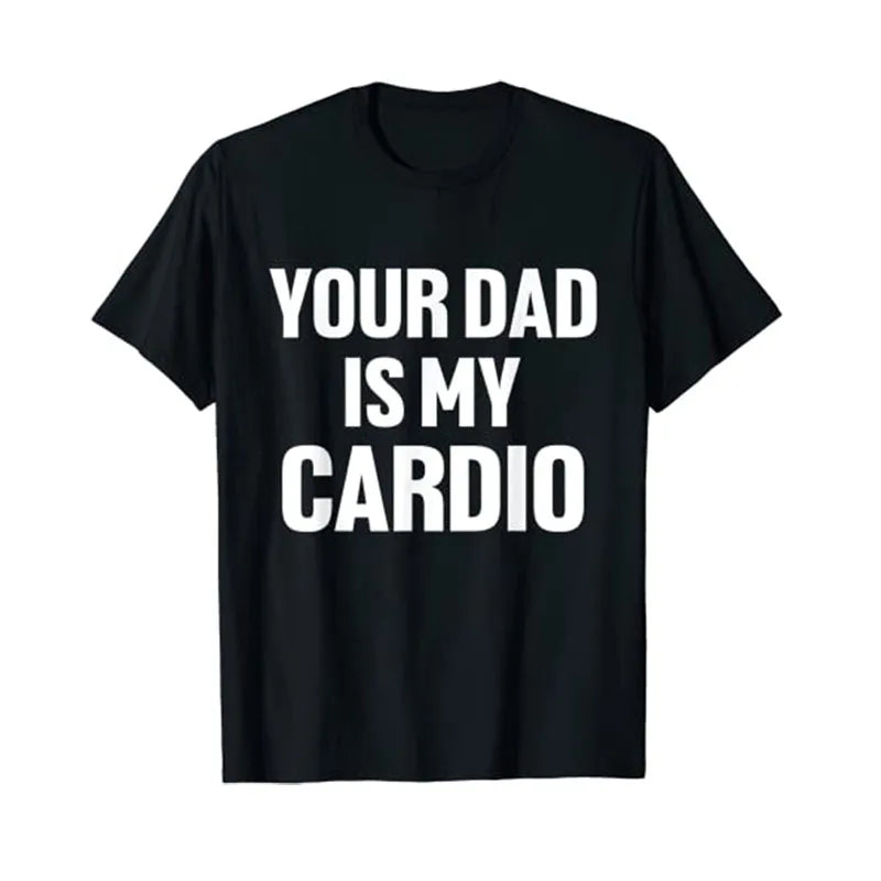 Your Dad Is My Cardio Humor Funny T-Shirt Sarcastic Quote Letters Printed Graphic Tee Tops Fashion Streetwea Aesthetic Clothes