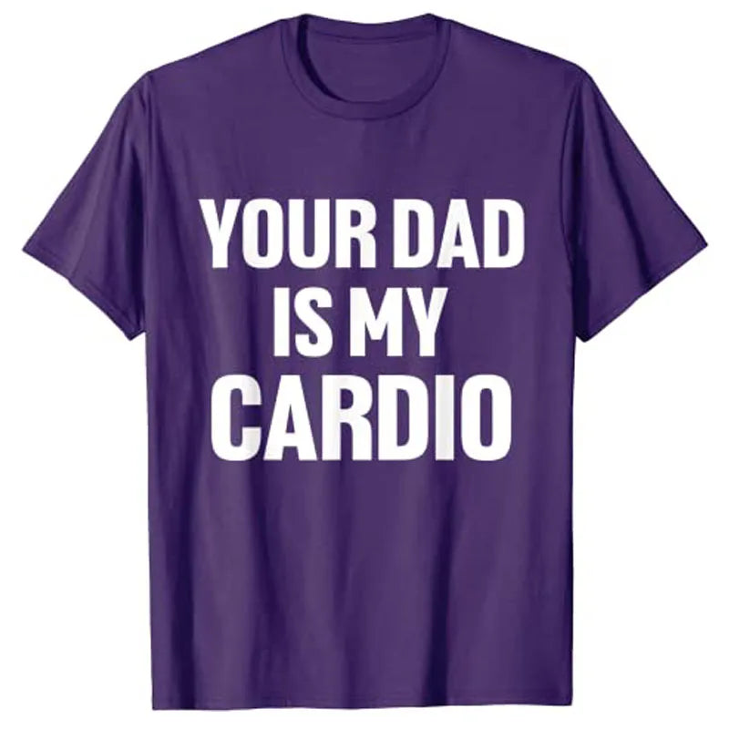 Your Dad Is My Cardio Humor Funny T-Shirt Sarcastic Quote Letters Printed Graphic Tee Tops Fashion Streetwea Aesthetic Clothes