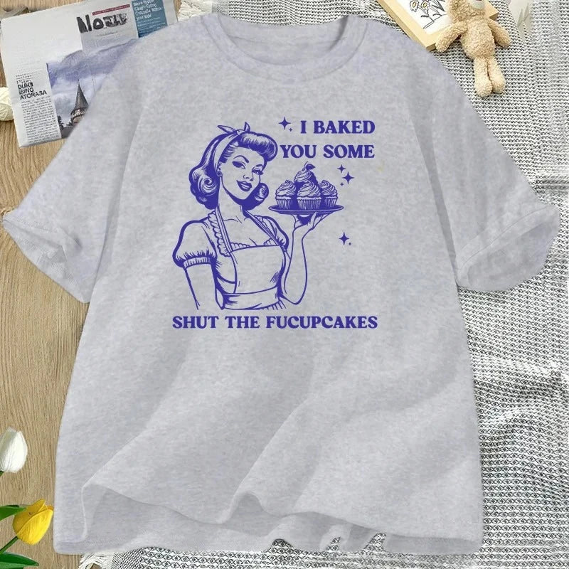 I Baked You Some Shut The Fucupcakes T-shirts Women Funny Baking Bakers T Shirt Housewife Mom Mothers Tshirt Csual Tees Y2K Top