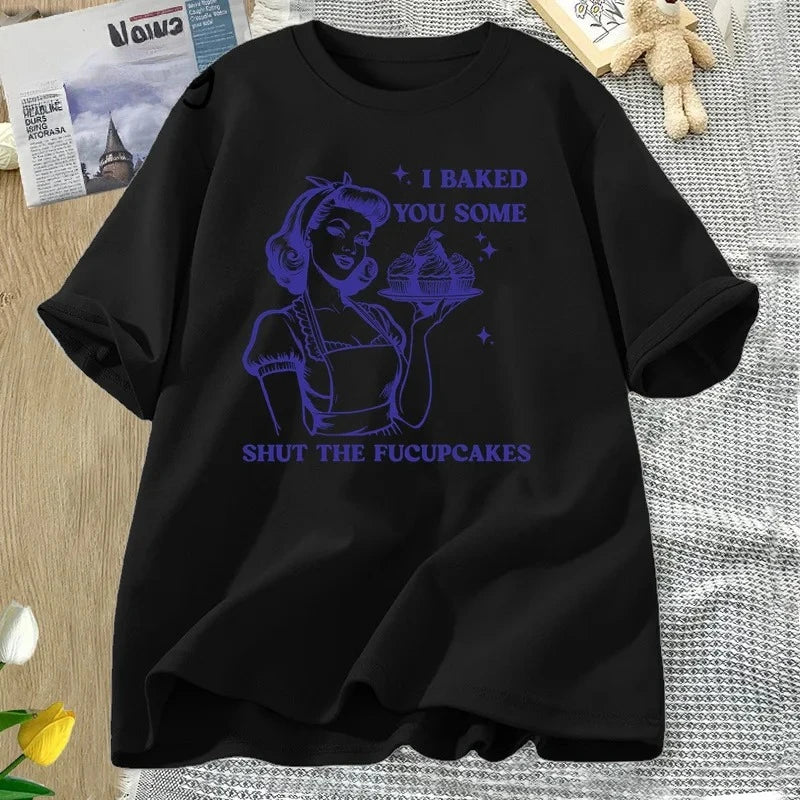 I Baked You Some Shut The Fucupcakes T-shirts Women Funny Baking Bakers T Shirt Housewife Mom Mothers Tshirt Csual Tees Y2K Top