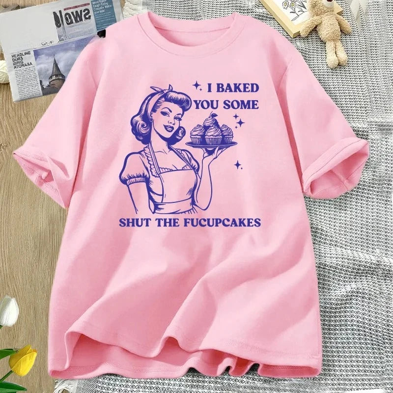I Baked You Some Shut The Fucupcakes T-shirts Women Funny Baking Bakers T Shirt Housewife Mom Mothers Tshirt Csual Tees Y2K Top