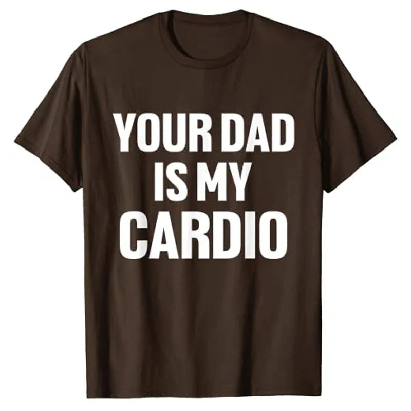 Your Dad Is My Cardio Humor Funny T-Shirt Sarcastic Quote Letters Printed Graphic Tee Tops Fashion Streetwea Aesthetic Clothes