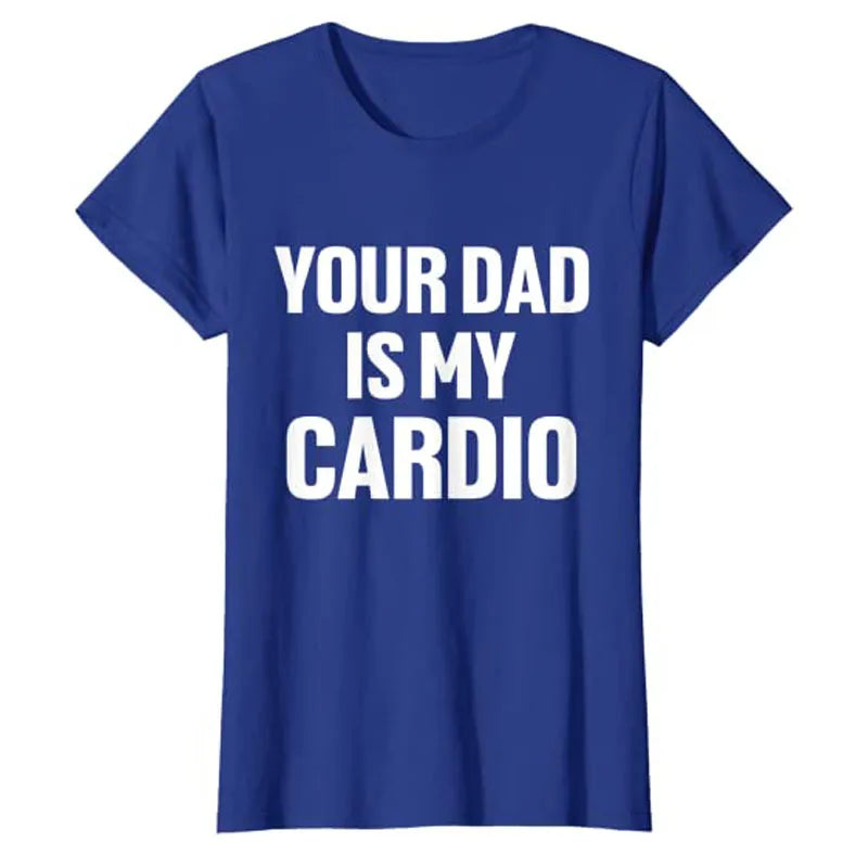Your Dad Is My Cardio Humor Funny T-Shirt Sarcastic Quote Letters Printed Graphic Tee Tops Fashion Streetwea Aesthetic Clothes